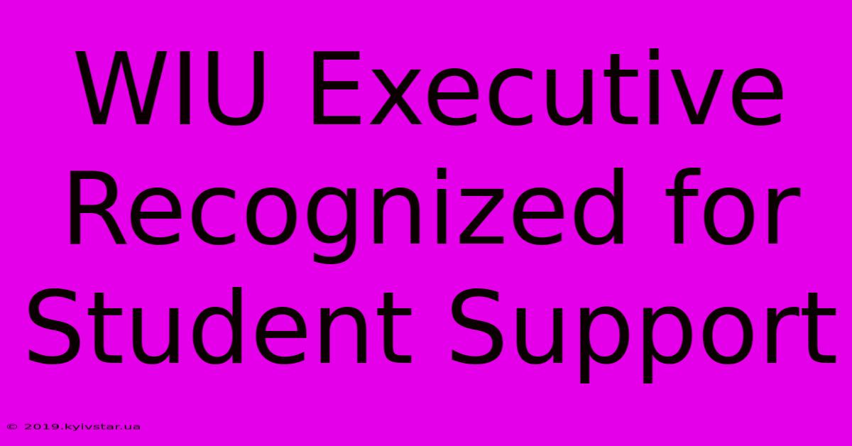 WIU Executive Recognized For Student Support