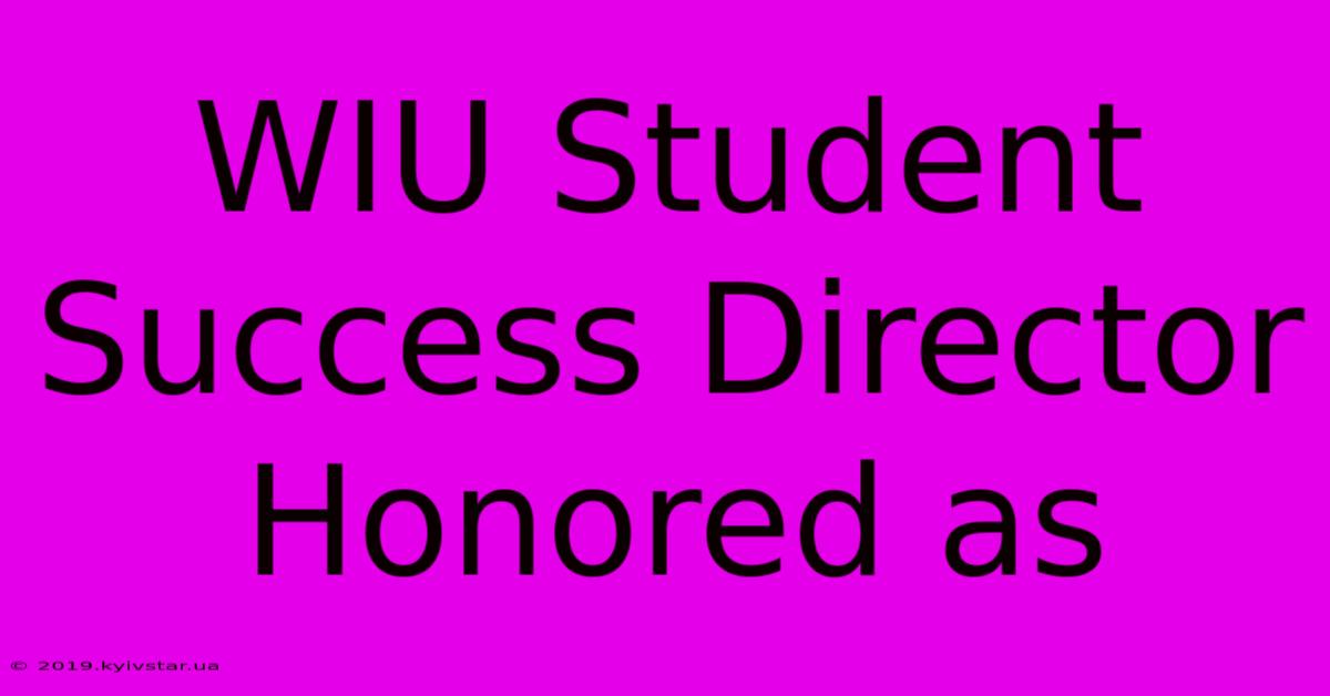 WIU Student Success Director Honored As 