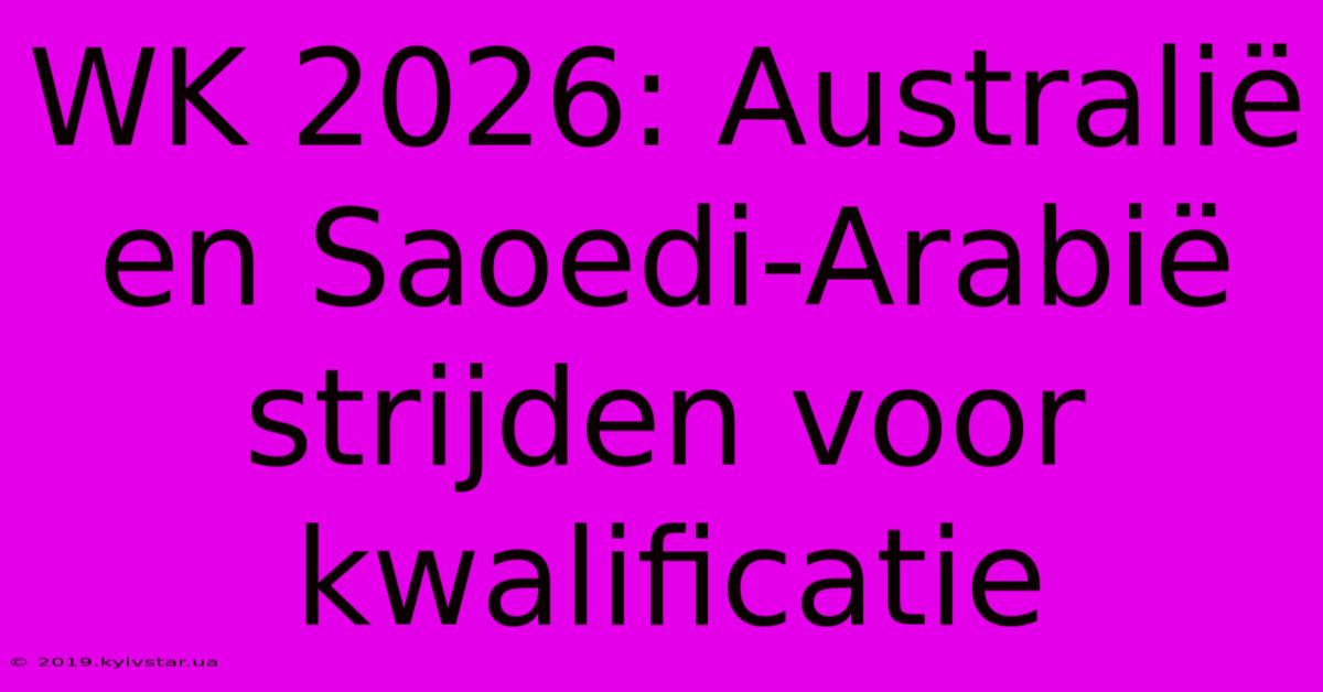 WK 2026: Australië En Saoedi-Arabië Strijden Voor Kwalificatie