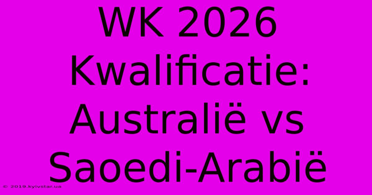 WK 2026 Kwalificatie: Australië Vs Saoedi-Arabië