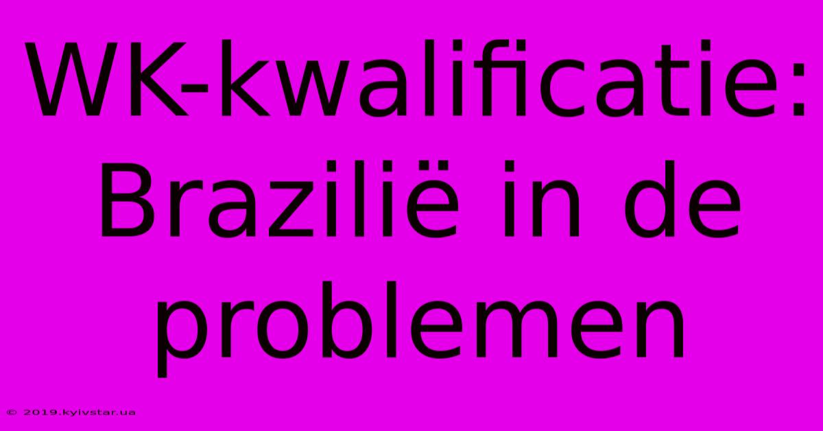 WK-kwalificatie: Brazilië In De Problemen