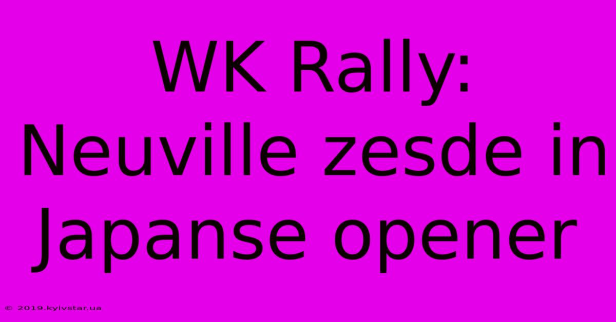 WK Rally: Neuville Zesde In Japanse Opener