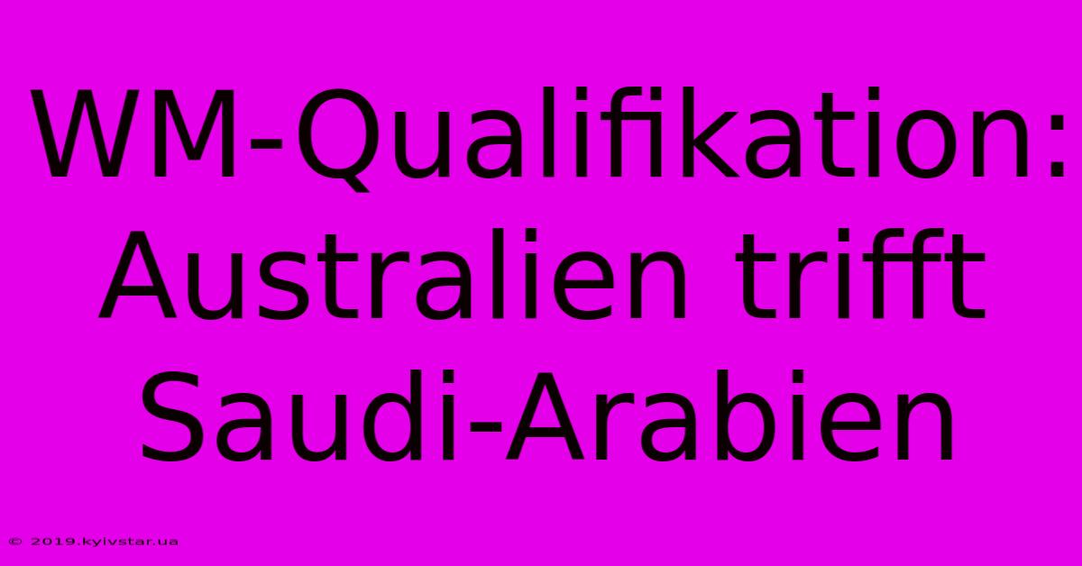 WM-Qualifikation: Australien Trifft Saudi-Arabien