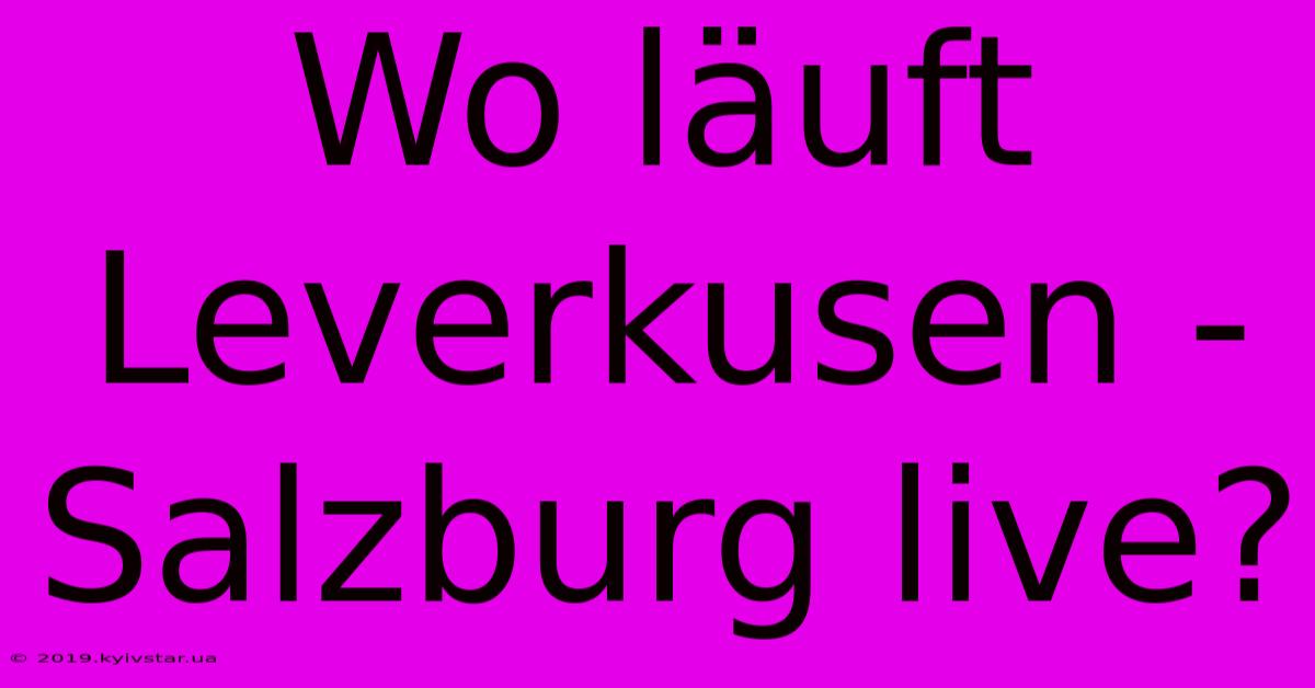 Wo Läuft Leverkusen - Salzburg Live?