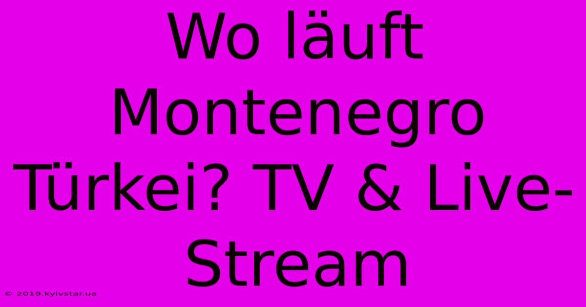 Wo Läuft Montenegro Türkei? TV & Live-Stream