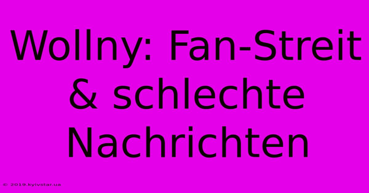 Wollny: Fan-Streit & Schlechte Nachrichten