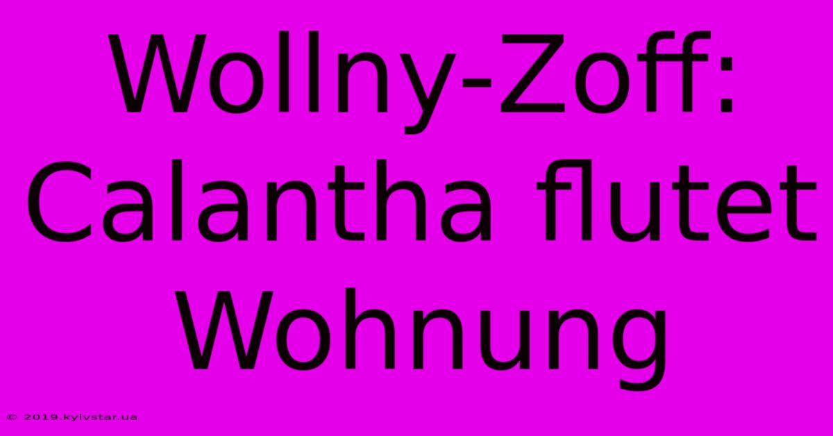 Wollny-Zoff: Calantha Flutet Wohnung