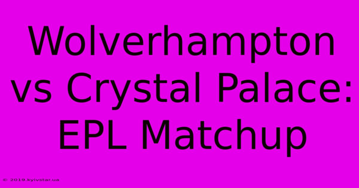 Wolverhampton Vs Crystal Palace: EPL Matchup