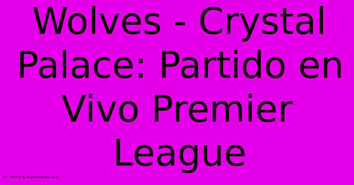 Wolves - Crystal Palace: Partido En Vivo Premier League