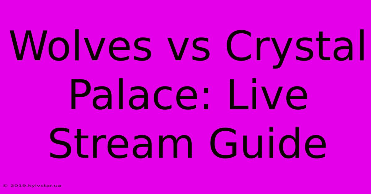 Wolves Vs Crystal Palace: Live Stream Guide