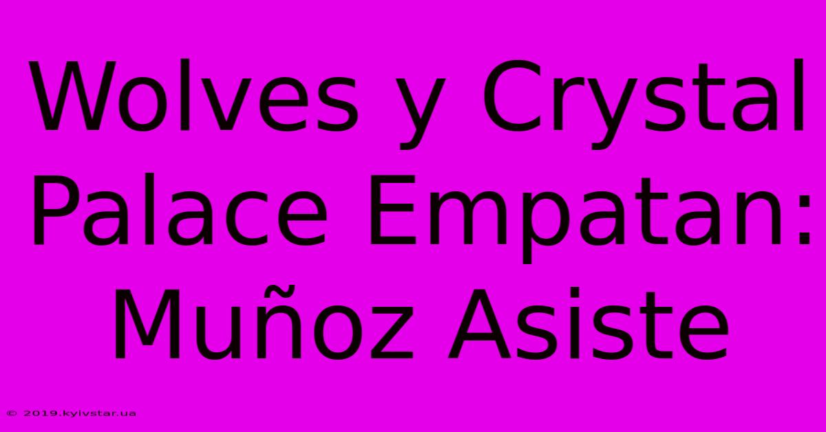 Wolves Y Crystal Palace Empatan: Muñoz Asiste