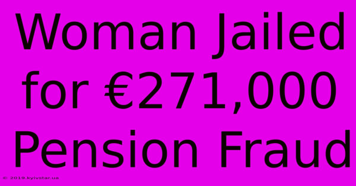 Woman Jailed For €271,000 Pension Fraud