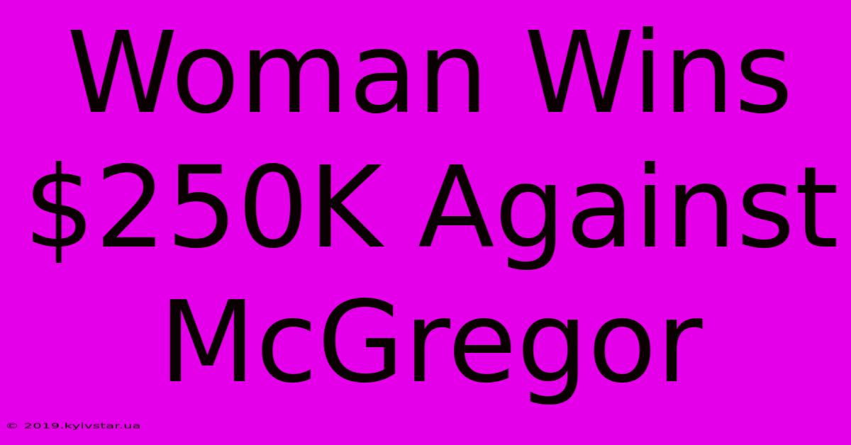 Woman Wins $250K Against McGregor