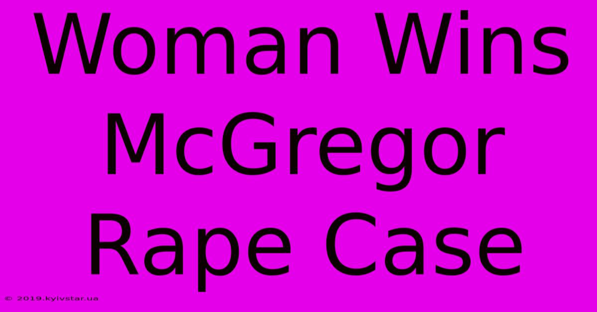 Woman Wins McGregor Rape Case