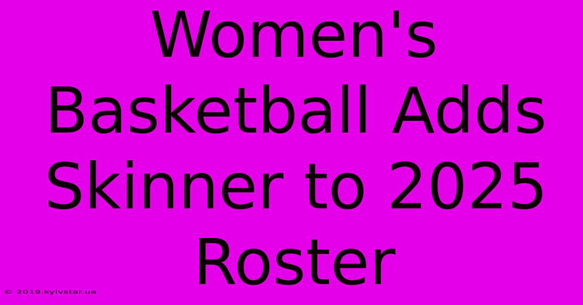 Women's Basketball Adds Skinner To 2025 Roster