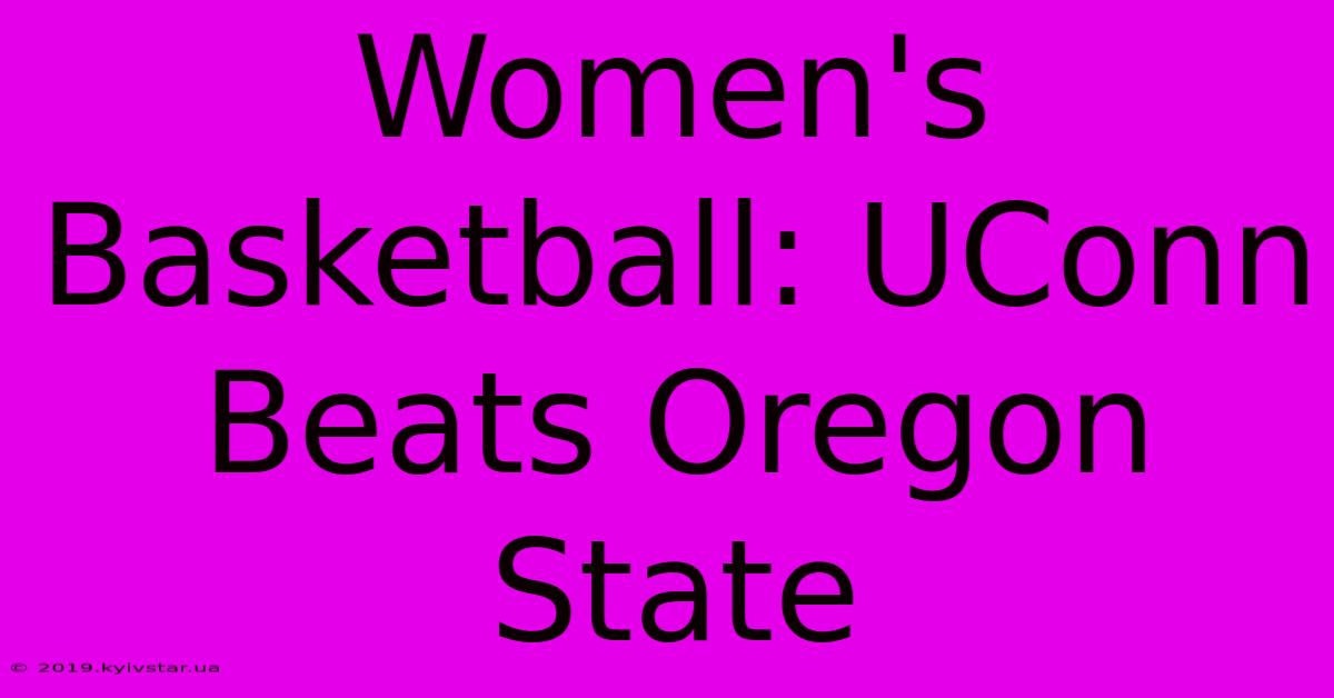 Women's Basketball: UConn Beats Oregon State