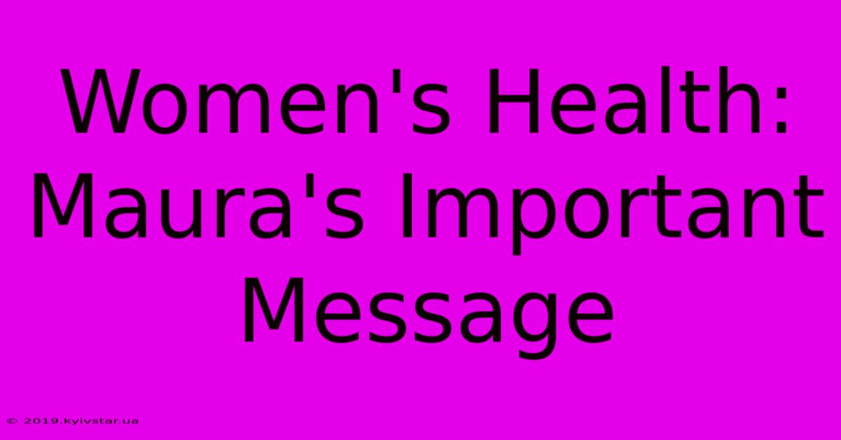 Women's Health: Maura's Important Message