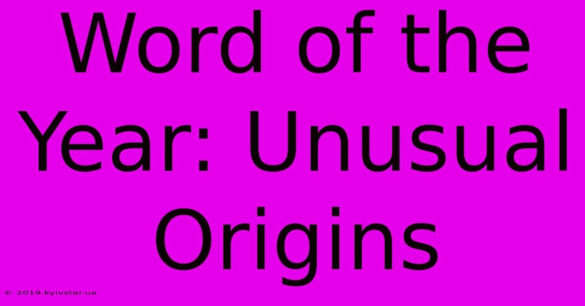 Word Of The Year: Unusual Origins