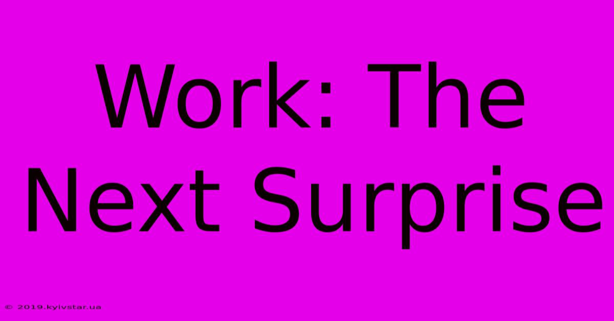 Work: The Next Surprise