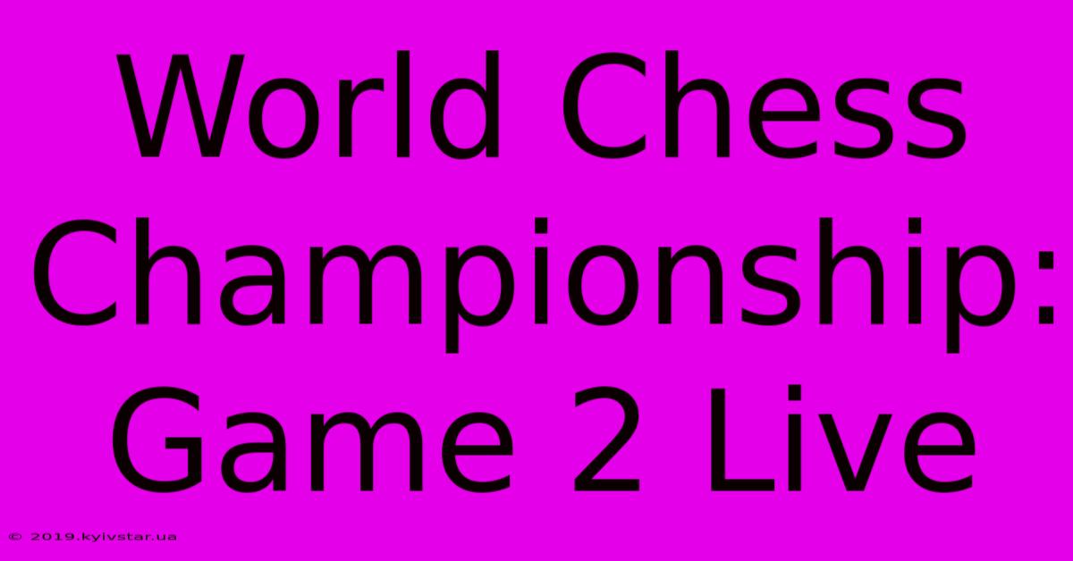 World Chess Championship: Game 2 Live