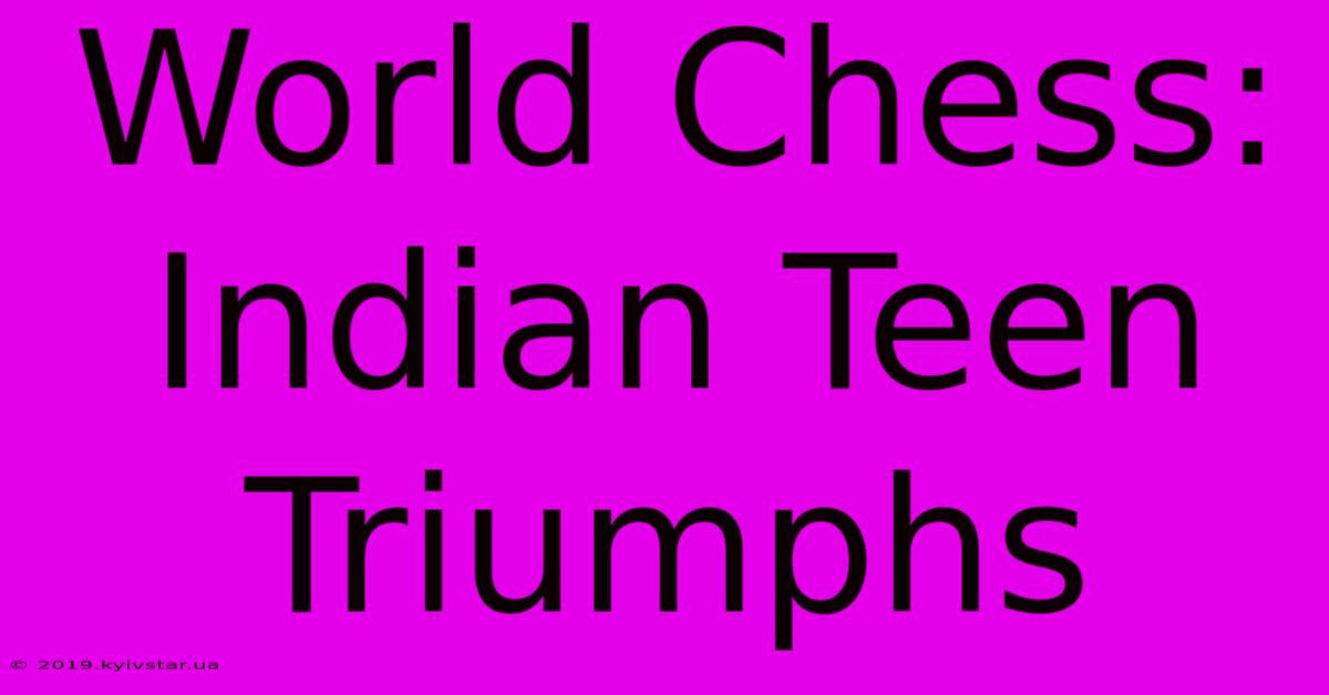 World Chess: Indian Teen Triumphs