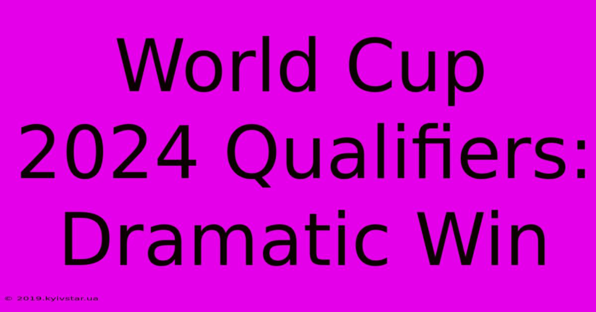 World Cup 2024 Qualifiers: Dramatic Win