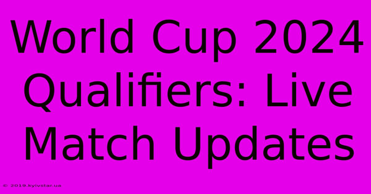 World Cup 2024 Qualifiers: Live Match Updates