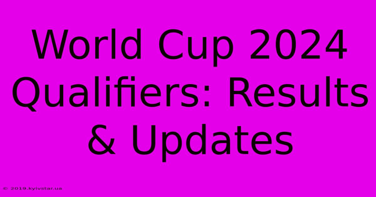 World Cup 2024 Qualifiers: Results & Updates