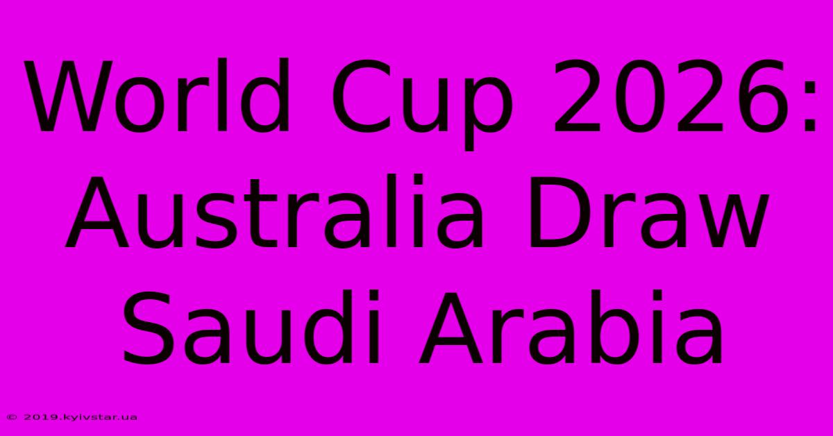 World Cup 2026: Australia Draw Saudi Arabia