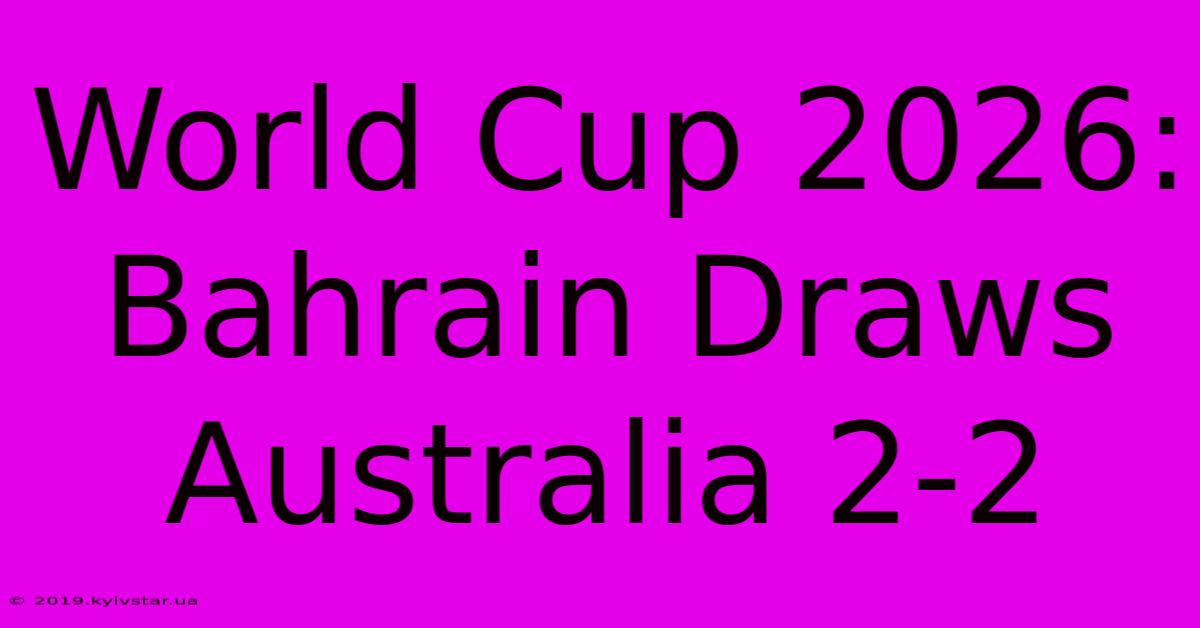 World Cup 2026: Bahrain Draws Australia 2-2