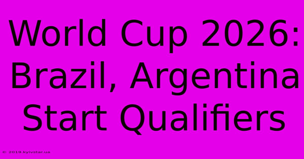 World Cup 2026: Brazil, Argentina Start Qualifiers