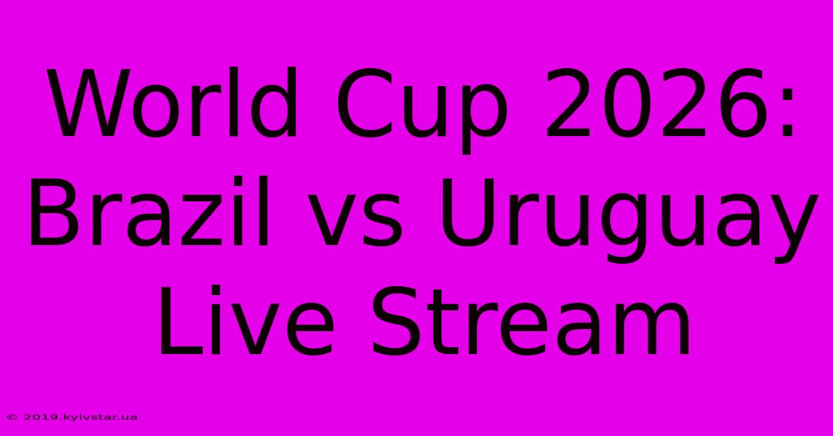 World Cup 2026: Brazil Vs Uruguay Live Stream