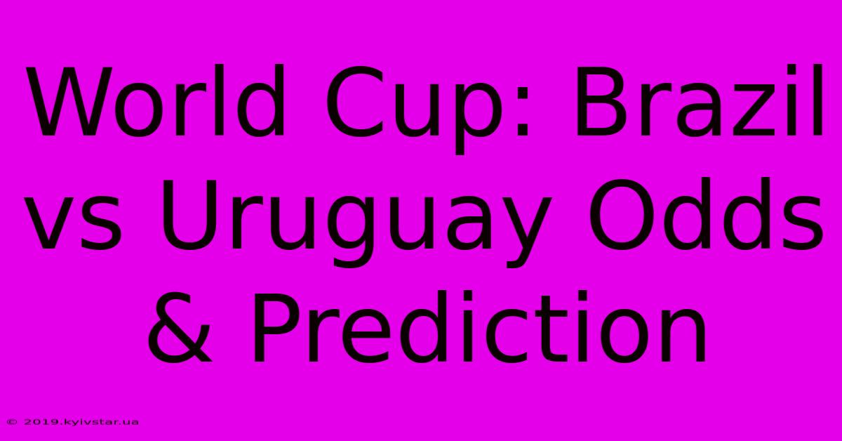 World Cup: Brazil Vs Uruguay Odds & Prediction