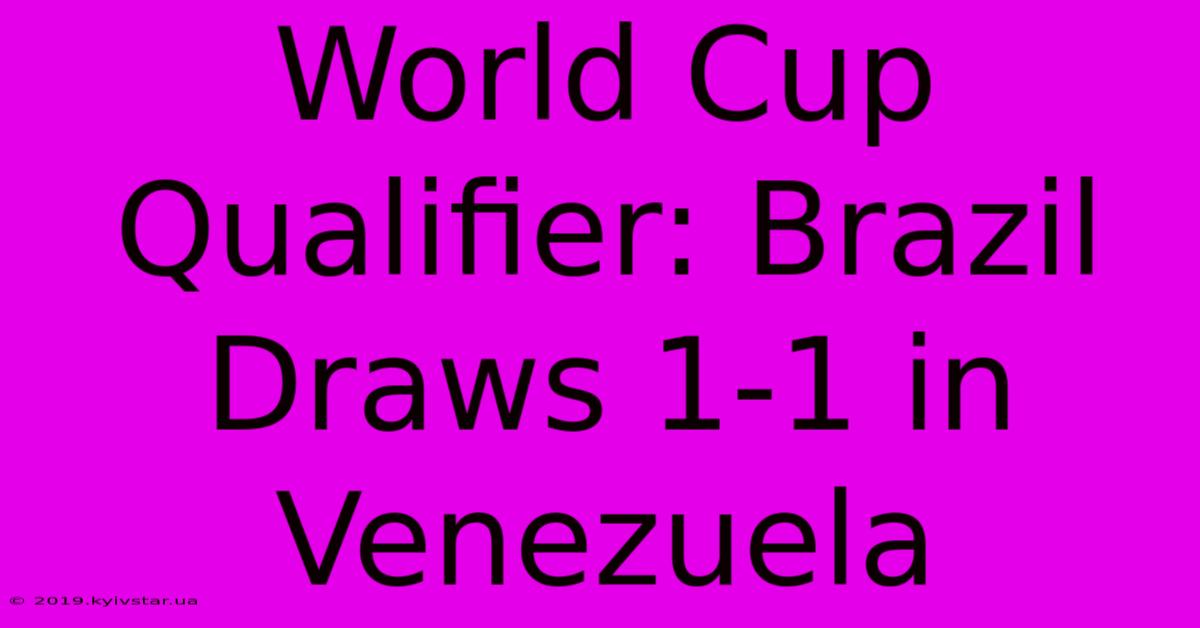 World Cup Qualifier: Brazil Draws 1-1 In Venezuela