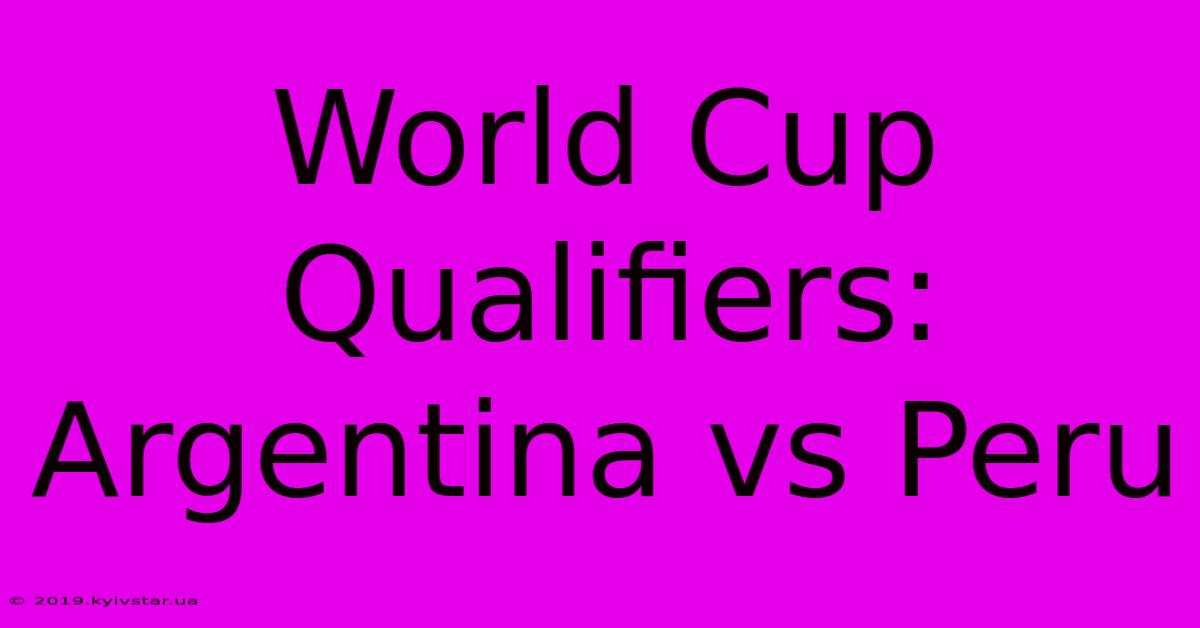 World Cup Qualifiers: Argentina Vs Peru