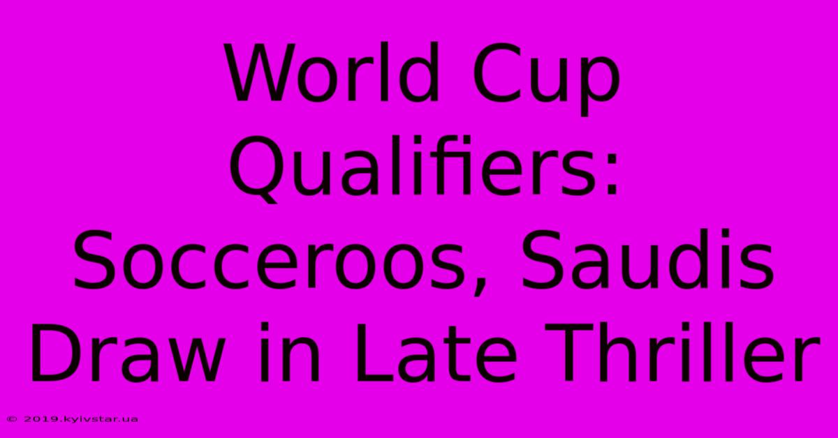 World Cup Qualifiers: Socceroos, Saudis Draw In Late Thriller