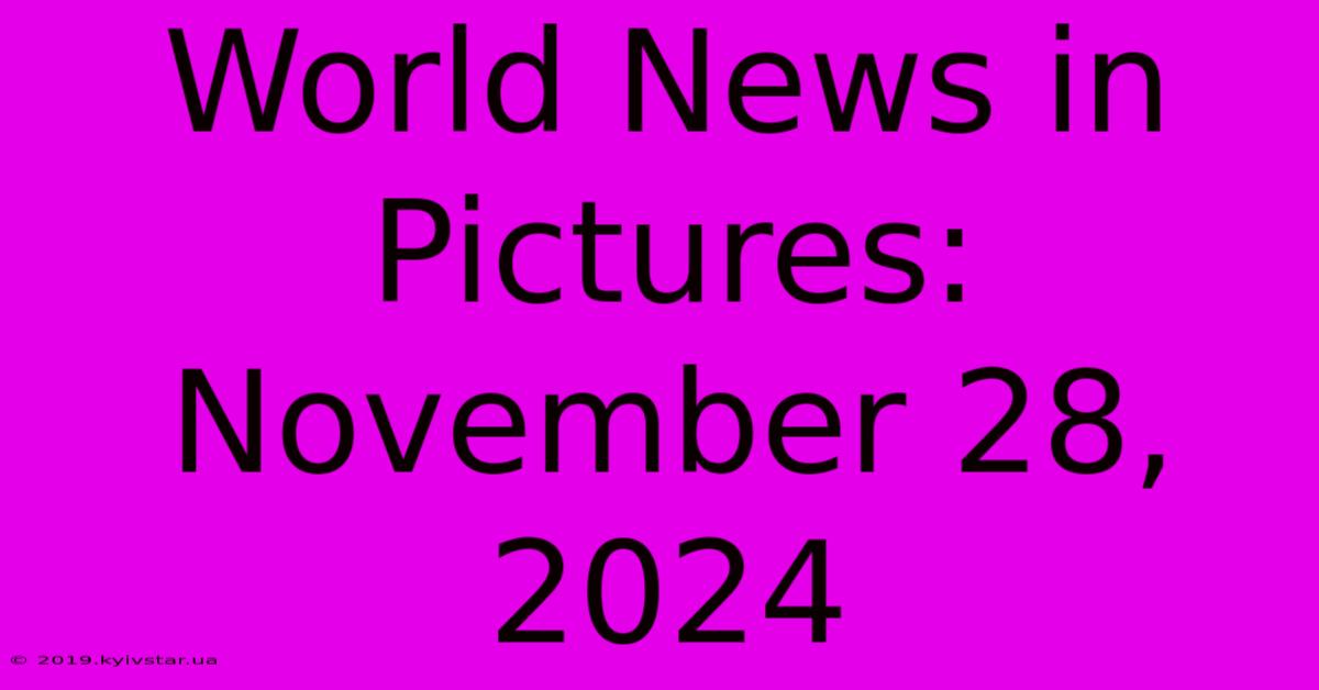 World News In Pictures: November 28, 2024