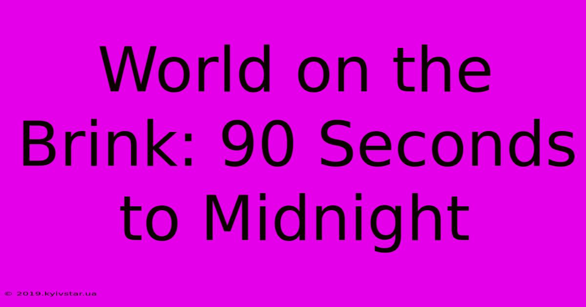 World On The Brink: 90 Seconds To Midnight