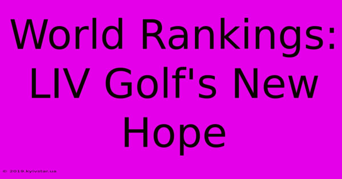 World Rankings: LIV Golf's New Hope