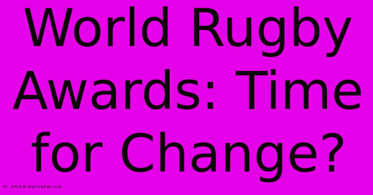 World Rugby Awards: Time For Change?