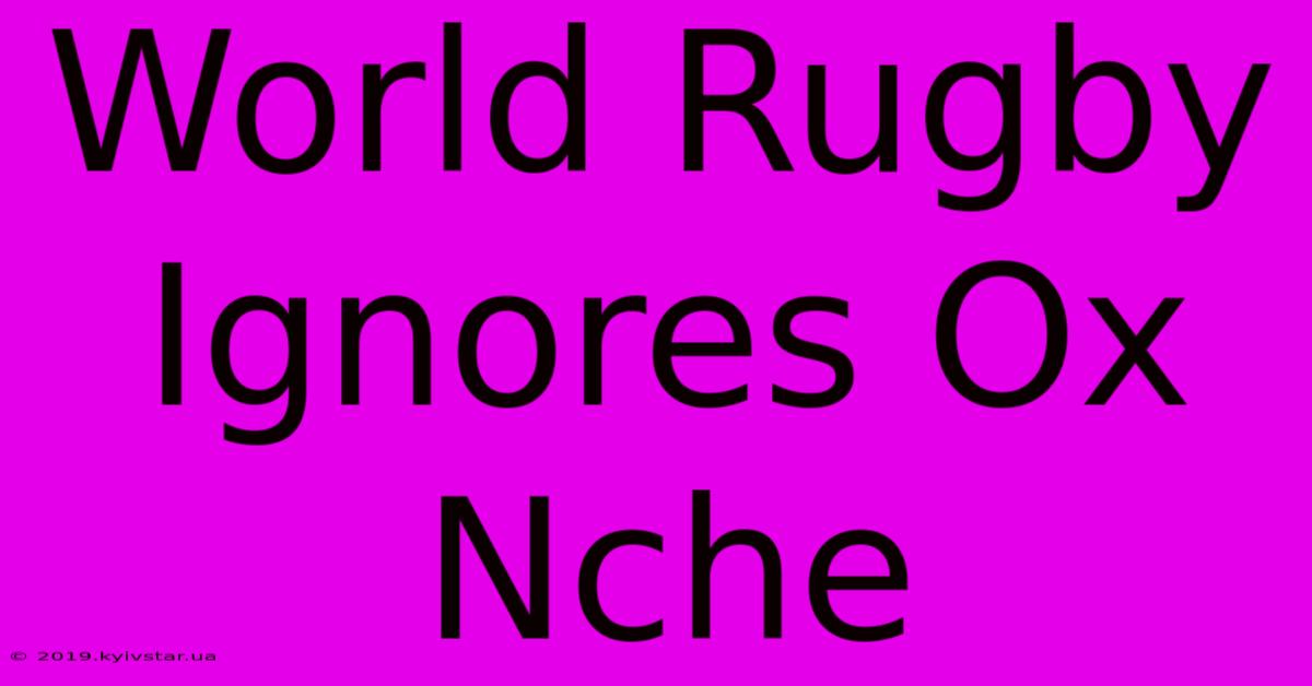 World Rugby Ignores Ox Nche