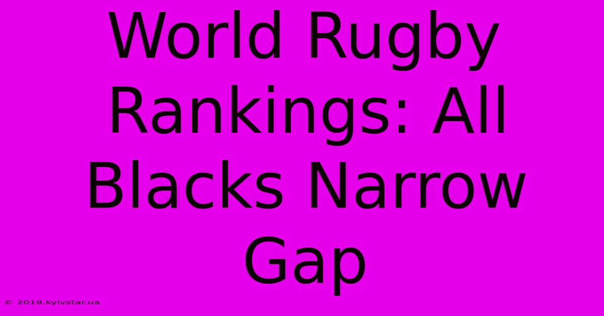 World Rugby Rankings: All Blacks Narrow Gap