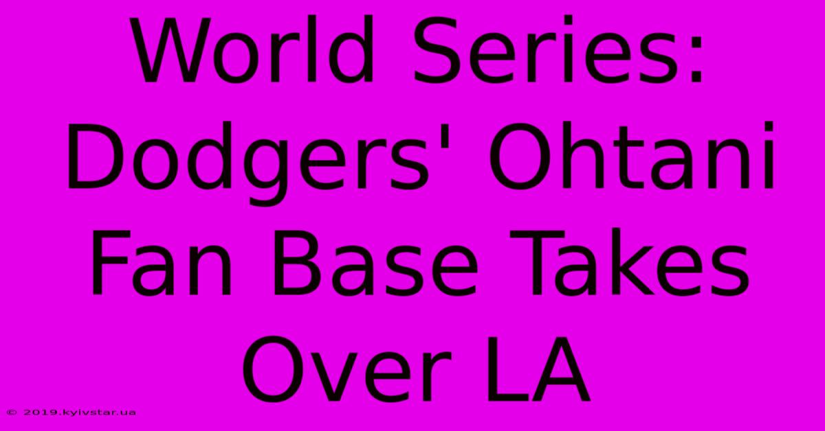 World Series: Dodgers' Ohtani Fan Base Takes Over LA 