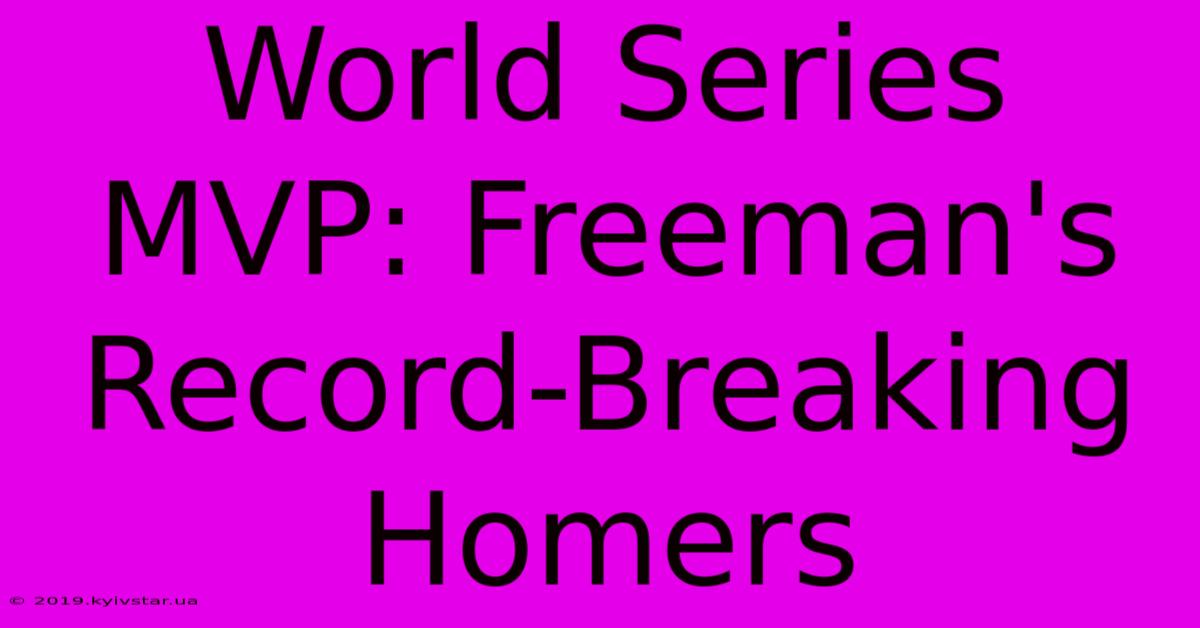 World Series MVP: Freeman's Record-Breaking Homers