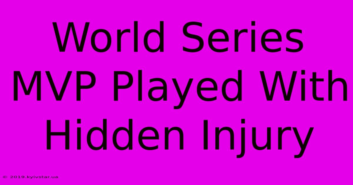 World Series MVP Played With Hidden Injury