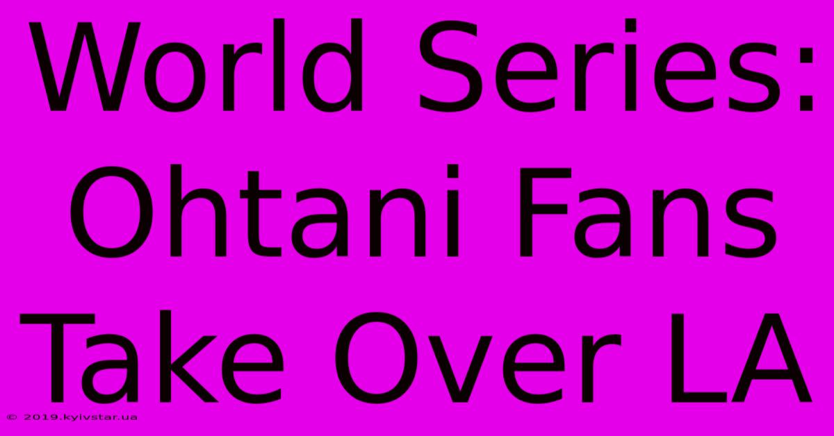 World Series: Ohtani Fans Take Over LA