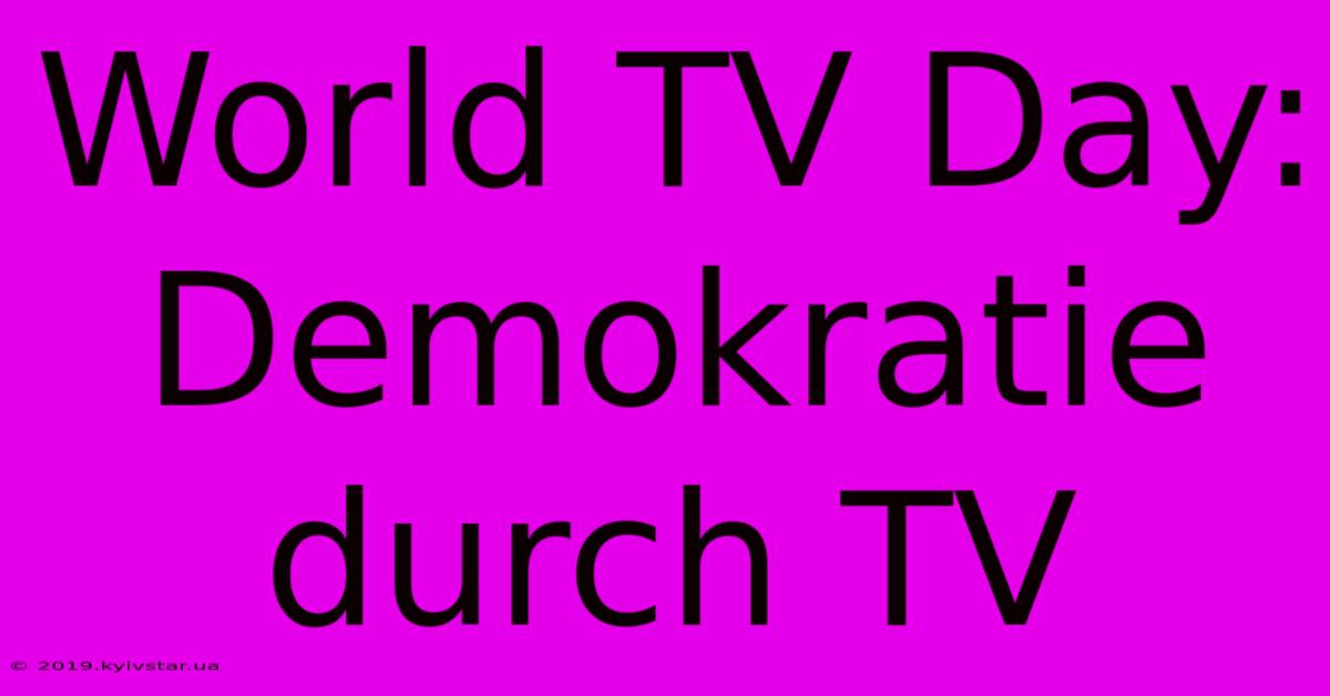 World TV Day:  Demokratie Durch TV