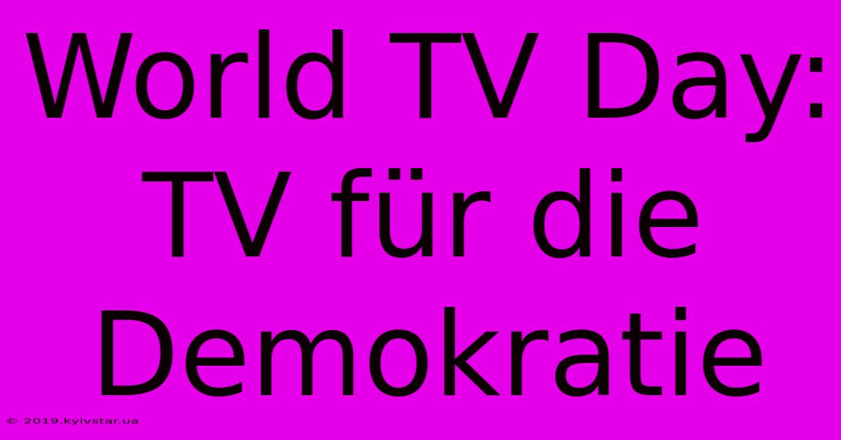 World TV Day:  TV Für Die Demokratie