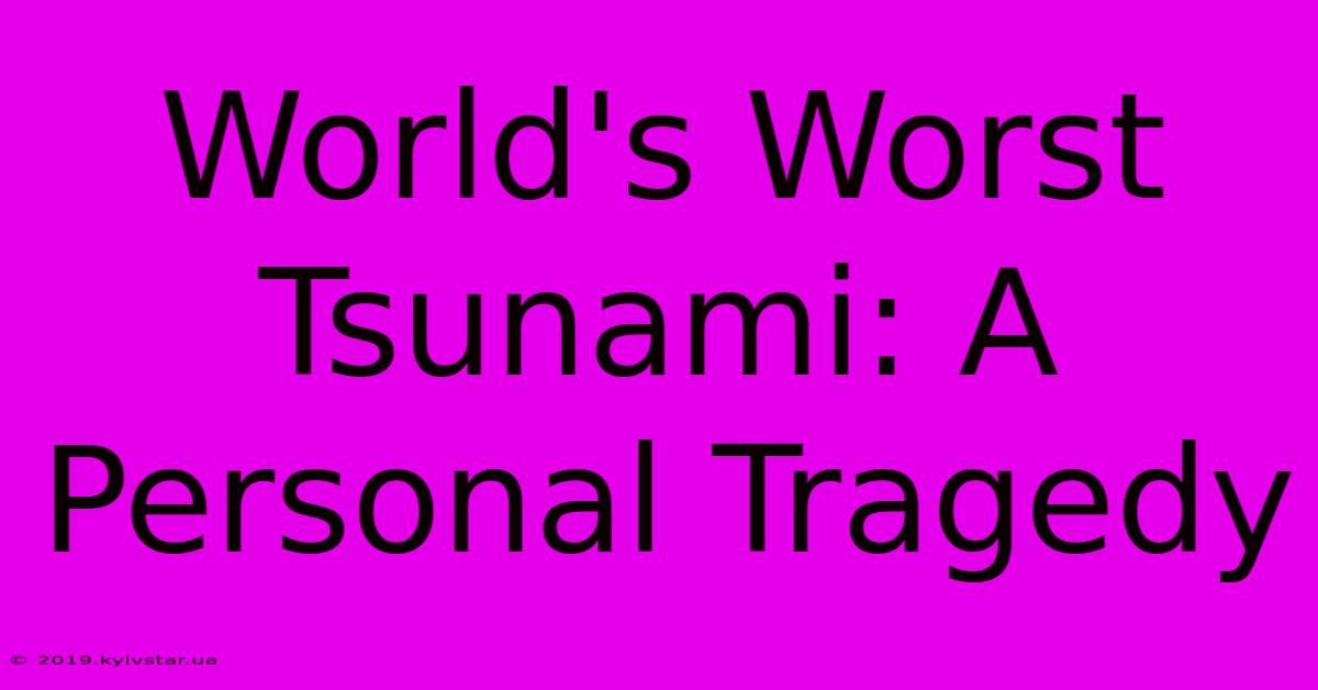 World's Worst Tsunami: A Personal Tragedy