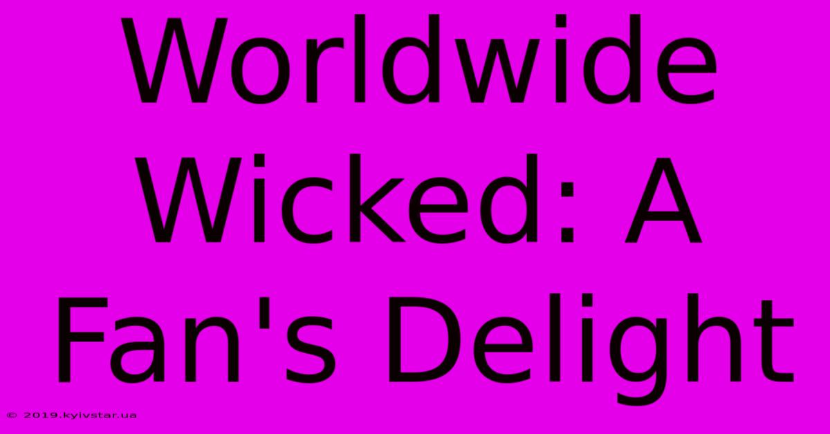 Worldwide Wicked: A Fan's Delight